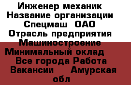 Инженер-механик › Название организации ­ Спецмаш, ОАО › Отрасль предприятия ­ Машиностроение › Минимальный оклад ­ 1 - Все города Работа » Вакансии   . Амурская обл.